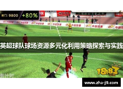 英超球队球场资源多元化利用策略探索与实践 英超球队球场资源多元化利用策略探索与实践
