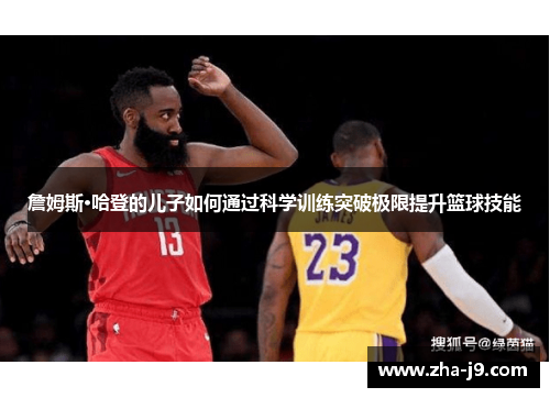 詹姆斯·哈登的儿子如何通过科学训练突破极限提升篮球技能