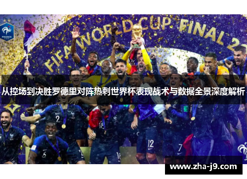 从控场到决胜罗德里对阵热刺世界杯表现战术与数据全景深度解析