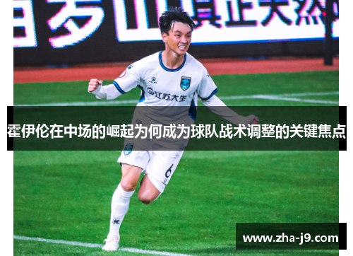 霍伊伦在中场的崛起为何成为球队战术调整的关键焦点