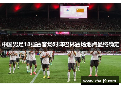 中国男足18强赛客场对阵巴林赛场地点最终确定