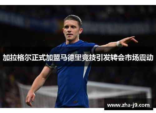 加拉格尔正式加盟马德里竞技引发转会市场震动