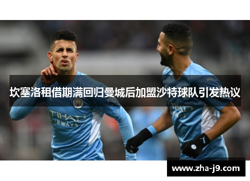 坎塞洛租借期满回归曼城后加盟沙特球队引发热议