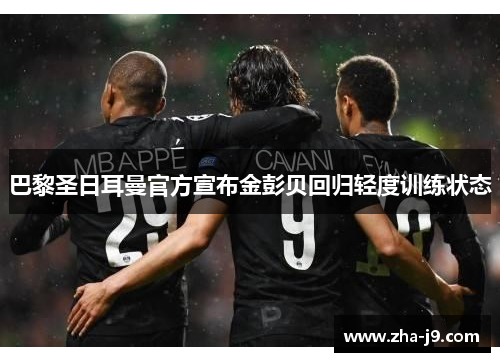 巴黎圣日耳曼官方宣布金彭贝回归轻度训练状态