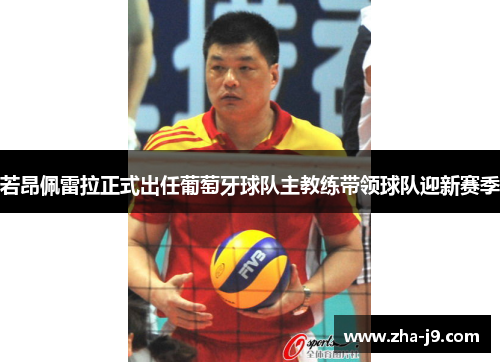 若昂佩雷拉正式出任葡萄牙球队主教练带领球队迎新赛季