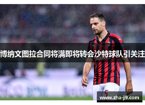 博纳文图拉合同将满即将转会沙特球队引关注