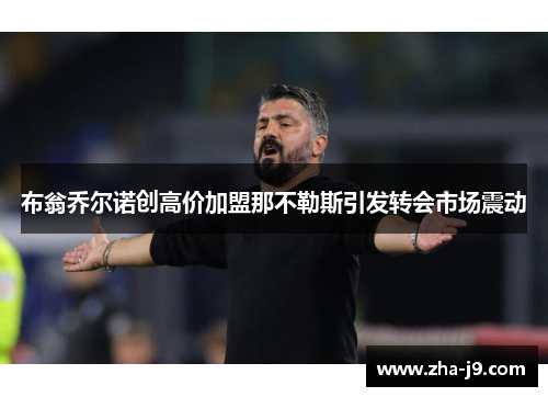 布翁乔尔诺创高价加盟那不勒斯引发转会市场震动