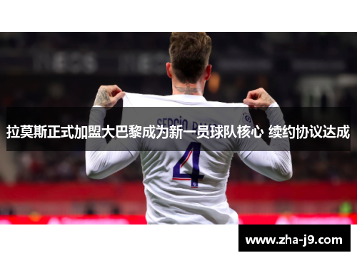 拉莫斯正式加盟大巴黎成为新一员球队核心 续约协议达成