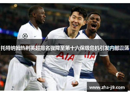 托特纳姆热刺英超排名骤降至第十六保级危机引发内部震荡