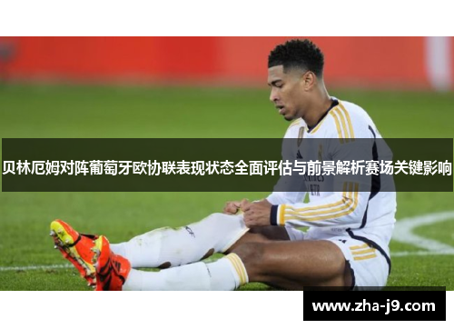 贝林厄姆对阵葡萄牙欧协联表现状态全面评估与前景解析赛场关键影响 贝林厄姆对阵葡萄牙欧协联表现状态全面评估与前景解析赛场关键影响