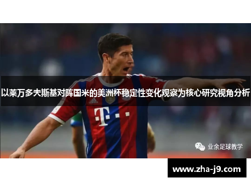 以莱万多夫斯基对阵国米的美洲杯稳定性变化观察为核心研究视角分析 以莱万多夫斯基对阵国米的美洲杯稳定性变化观察为核心研究视角分析